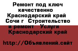 Ремонт под ключ качественно - Краснодарский край, Сочи г. Строительство и ремонт » Услуги   . Краснодарский край